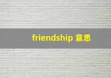 friendship 意思